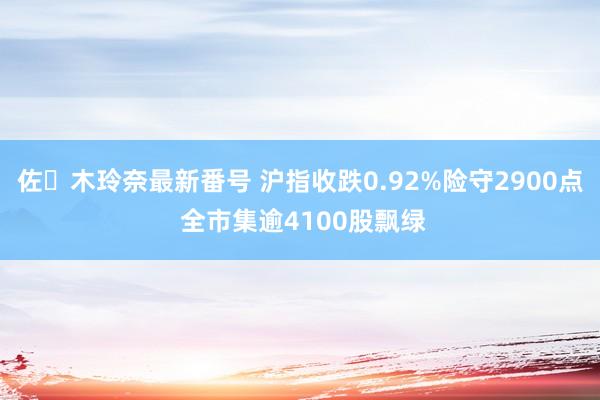 佐々木玲奈最新番号 沪指收跌0.92%险守2900点 全市集逾4100股飘绿