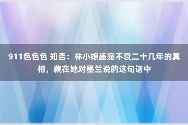 911色色色 知否：林小娘盛宠不衰二十几年的真相，藏在她对墨兰说的这句话中