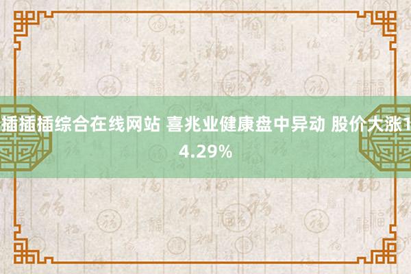 插插插综合在线网站 喜兆业健康盘中异动 股价大涨14.29%