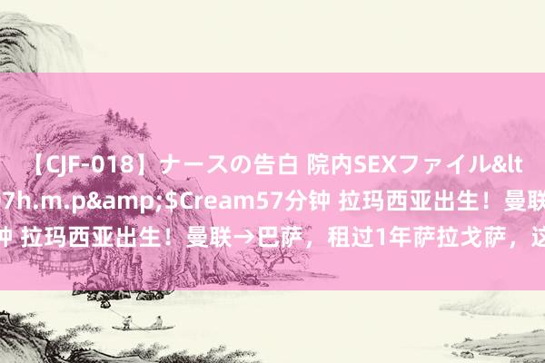 【CJF-018】ナースの告白 院内SEXファイル</a>2008-03-07h.m.p&$Cream57分钟 拉玛西亚出生！曼联→巴萨，租过1年萨拉戈萨，这不一眼看透？