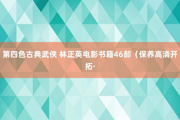 第四色古典武侠 林正英电影书籍46部（保养高清开拓·